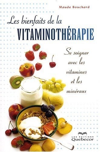 Les bienfaits de la vitaminothérapie - Se soigner avec les vitamines et les minéraux