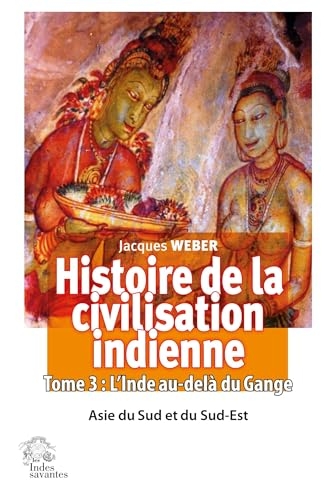 Histoire de la civilisation indienne 3: Tome 3 : L'Inde au-delà du Gange Asie du Sud et du Sud-Est