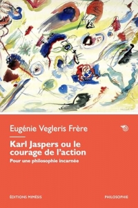 Karl Jaspers ou le courage de l'action: Pour une philosophie incarnée