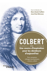 Colbert : une source d'inspiration pour les décideurs d'aujourd'hui: État, entreprises, échanges internationaux, sciences, culture