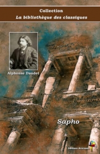 Sapho - Alphonse Daudet - Collection La bibliothèque des classiques - Éditions Ararauna: Texte intégral