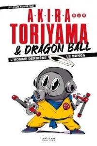 Akira Toriyama et Dragon Ball. L'homme derrière le manga: L'homme derrière le manga