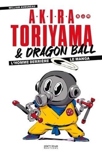 Akira Toriyama et Dragon Ball. L'homme derrière le manga: L'homme derrière le manga