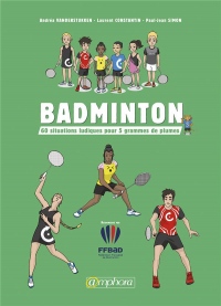 Badminton - 60 situations ludiques pour 5 grammes de plumes