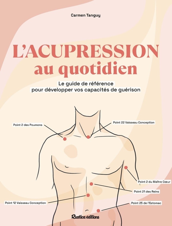 L'acupression au quotidien: Le guide complet pour soulager facilement plus de 100 maux