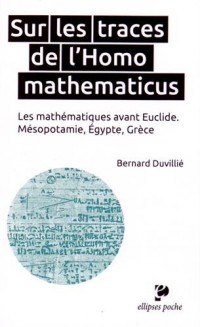 Sur les Traces de l'Homo Mathematicus les Mathématiques Avant Euclide Mésopotamie Égypte Grèce