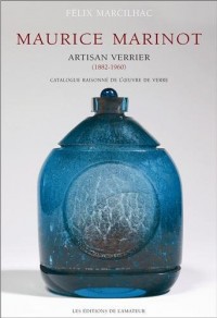 Maurice Marinot (1882-1960) artisan verrier : Catalogue raisonné de l'oeuvre de verre