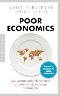 Poor Economics: Was Armut wirklich bedeutet und wie wir sie wirksam bekämpfen - Das bahnbrechende Buch der beiden Nobelpreisträger - erweiterte, aktualisierte Neuausgabe