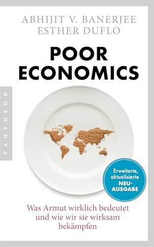 Poor Economics: Was Armut wirklich bedeutet und wie wir sie wirksam bekämpfen - Das bahnbrechende Buch der beiden Nobelpreisträger - erweiterte, aktualisierte Neuausgabe