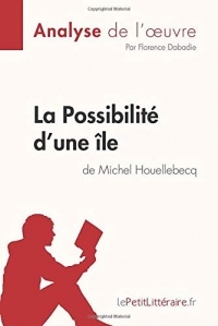 La Possibilité d'une île de Michel Houellebecq (Analyse de l'oeuvre): Comprendre la littérature avec lePetitLittéraire.fr