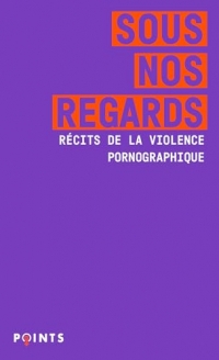 Sous nos regards: Récits de la violence pornographique
