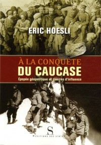 A la conquête du Caucase : Epopée géopolitique et guerres d'influence