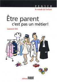 Etre parent, c'est pas un métier !