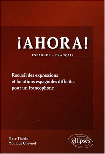 Ahora ! : Recueil des expressions et locutions espagnoles difficiles pour un francophone