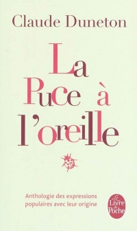 La Puce à l'oreille : Anthologie des expressions populaires avec leur origine