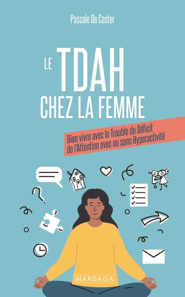 TDAH chez la femme: Bien vivre avec le trouble du déficit de l'attention avec ou sans hyperactivité