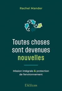 Toutes choses sont devenues nouvelles: Mission intégrale et protection de l’environnement