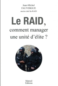 LE RAID - COMMENT MANAGER UNE UNITÉ D'ÉLITE