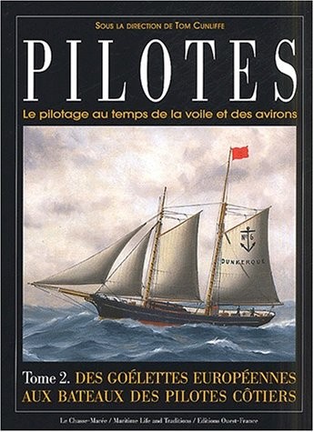 Pilotes. Le pilotage au temps de la voile et des avirons. Tome 2, Des goélettes européennes aux bateaux des pilotes côtiers
