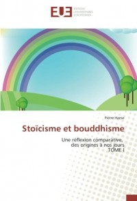 Stoïcisme et bouddhisme: Une réflexion comparative, des origines à nos jours TOME I