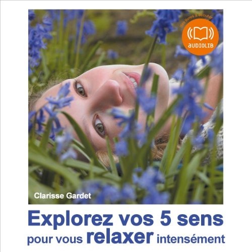 Explorez vos 5 sens pour vous relaxer intensément