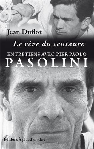 Le rêve du centaure : entretiens Pasolini-Duflot