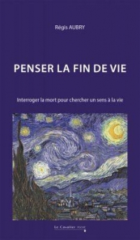 Penser la fin de vie: Interroger la mort pour chercher un sens à la vie