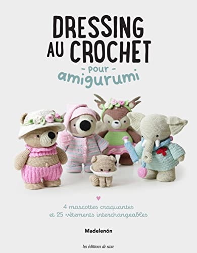 Dressing au crochet pour amigurumi (4 mascottes craquantes et 25 vêtements interchangeables)