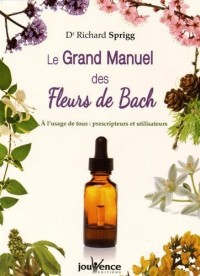 Le Grand Manuel des Fleurs de Bach : A l'usage de tous : prescripteurs et utlisateurs