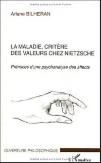 La Maladie, critère des valeurs chez Nietzsche : Prémices d'une psychanalyse des affects