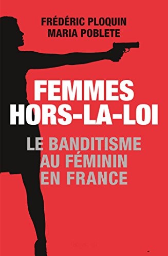 Femmes hors-la-loi: Le banditisme au féminin