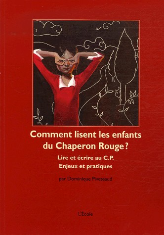 Comment lisent les enfants du Chaperon Rouge ? : Lire et écrire au CP Enjeux et pratiques