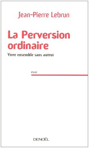 La Perversion ordinaire: Vivre ensemble sans autrui