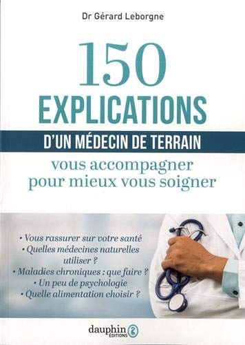 150 explications d'un médecin de terrain : Vous accompagner pour mieux vous soigner