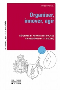 Organiser, innover, agir: Réformer et adapter les polices en Belgique (18e–21e siècles)