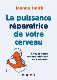 La puissance réparatrice de votre cerveau - Choyez votre enfant intérieur en 8 séances: Choyez votre enfant intérieur en 8 séances