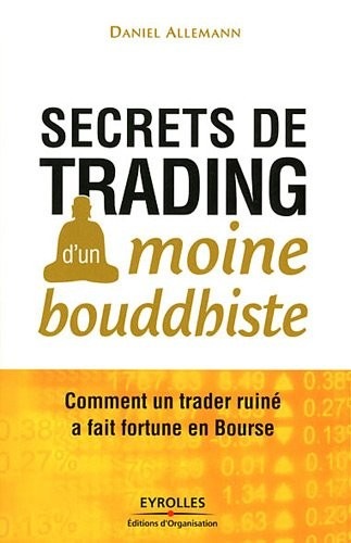 Secrets de trading d'un moine bouddhiste: Comment un trader ruiné a fait fortune en Bourse.