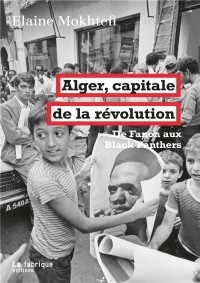 Alger, capitale de la révolution: De Fanon aux Black Panthers