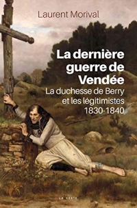 La dernière guerre de Vendée: La duchesse de Berry et les légitimistes, 1830-1840 (Portrait d'Histoire)