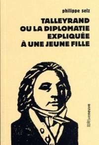 Talleyrand ou la diplomatie expliquée à une jeune fille