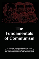 The Fundamentals of Communism: An Anthology of Communist Thinking — The Communist Manifesto, Principles of Communism & The State and Revolution by Marx, Engels & Lenin