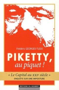 Piketty, au piquet ! Le Capital au XXIe siècle - Enquête sur une imposture