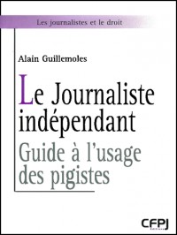 Le journaliste indépendant. Guide à l'usage des pigistes