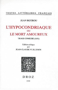 L'hypocondriaque, ou, Le mort amoureux: Tragi-comédie (1631)