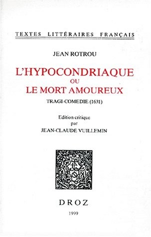 L'hypocondriaque, ou, Le mort amoureux: Tragi-comédie (1631)