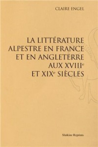 La Litterature Alpestre en France et en Angleterre aux Xviiie et Xixe Siecle. (1930)