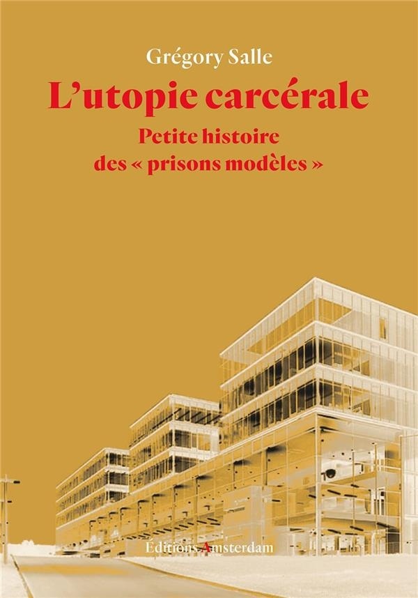L' Utopie carcérale: Petite histoire des prisons modèles