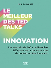 Le meilleur des TED talks - Innovation : Les conseils de 100 conférenciers TED pour sortir de votre zone de confort et être innovant !