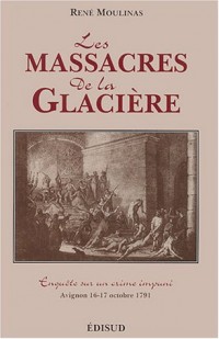 Les massacres de la Glacière : Enquête sur un crime impuni, Avignon 16-17 octobre 1791