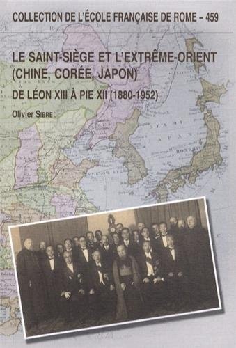 Le Saint-Siège et l'Extrême-Orient (Chine, Corée, Japon) : De Léon XIII à Pie XII (1880-1952)